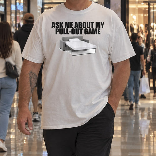 Ask Me About My Pull-Out Game Shirt worn at the mall